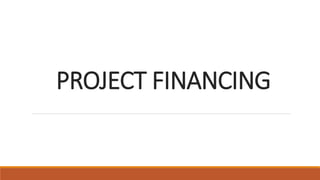 PROJECT FINANCING
 