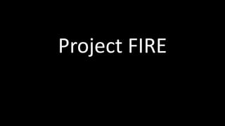 Project FIRE 
 