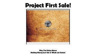 Project First Sale!




          Play The Video Above
  Making Money Just Got A Whole Lot Easier!
 