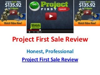 Project First Sale Review
     Honest, Professional
   Project First Sale Review
 