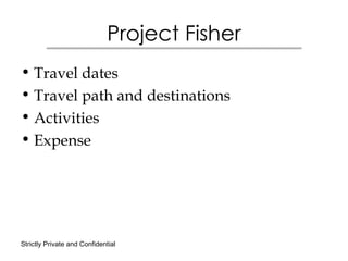 Project Fisher ,[object Object],[object Object],[object Object],[object Object],Strictly Private and Confidential 