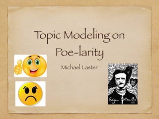 Topic Modeling on
Poe-larity
Michael Laster
 