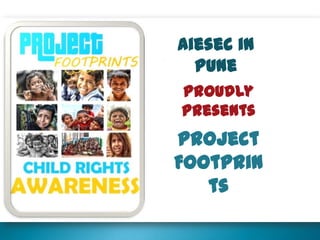 Aiesec in
  Pune
Proudly
presents
Project
Footprin
   ts
 