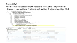 Tcode: OBV1
• Path: Financial accounting Accounts receivable and payable
Business transactions Interest calculation interest postingA/R
•
 