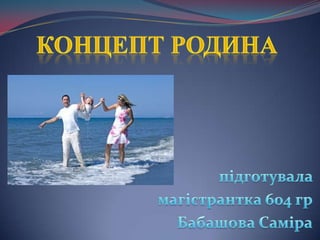 КОНЦЕПТ РОДИНА підготувала магістрантка 604 грБабашоваСаміра