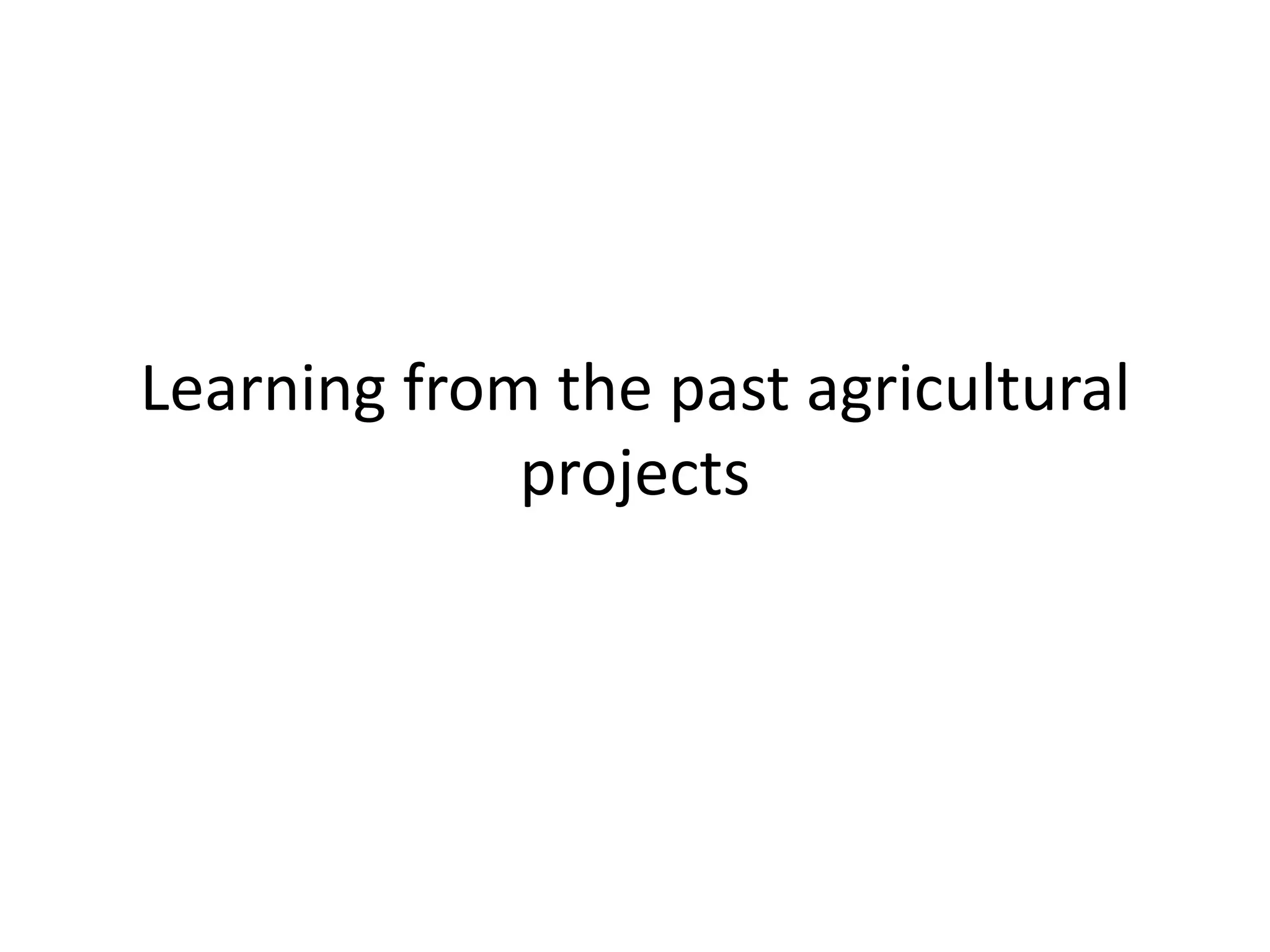 Learning from the past agricultural
             projects
 