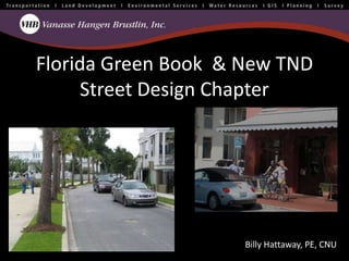 Florida Green Book  & New TND Street Design Chapter Billy Hattaway, PE, CNU 