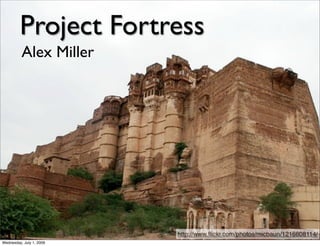 Project Fortress
          Alex Miller




                          http://www.ﬂickr.com/photos/micbaun/1216608114/
Wednesday, July 1, 2009
 