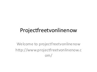 Projectfreetvonlinenow
Welcome to projectfreetvonlinenow
http://www.projectfreetvonlinenow.c
om/
 