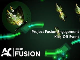 Project Fusion Engagement
Kick-Off Event
1
 
