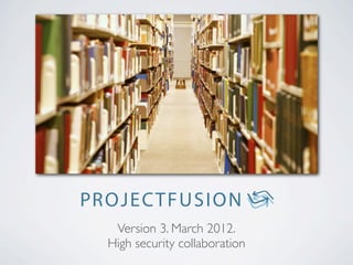 Version 3. March 2012.
High security collaboration
 
