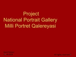 Project
National Portrait Gallery
Milli Portret Qalereyasi
All rights reserved ®
Kamil Pishyari
10. 09.2018
 