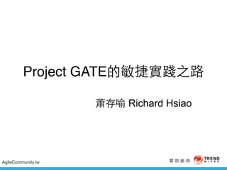 Project GATE的敏捷實踐之路 
蕭存喻 Richard Hsiao 
AgileCommunity.tw 贊 助 廠 商 
 