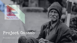 Project Gazaab
Foundation: Give Asia
 