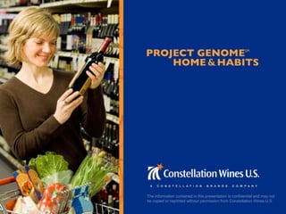 The information contained in this presentation is confidential and may not
be copied or reprinted without permission from Constellation Wines U.S.
 