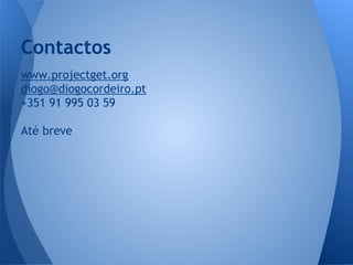 Contactos
www.projectget.org
diogo@diogocordeiro.pt
+351 91 995 03 59
Até breve

 