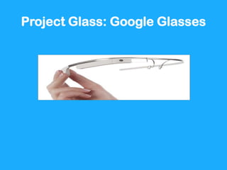 Project Glass: Google Glasses
 