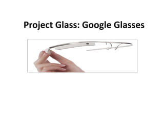 Project Glass: Google Glasses
 