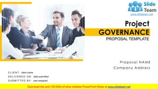 Project
GOVERNANCE
PROPOSAL TEMPLATE
P rop os al N AME
Com pany Addre ss
C L I E N T: client name
D E L I V E R E D O N : date submitted
S U B M I T T E D B Y : user assigned
 