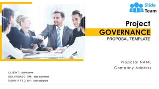Project
GOVERNANCE
PROPOSAL TEMPLATE
P rop os al N AME
Com pany Addre ss
C L I E N T: client name
D E L I V E R E D O N : date submitted
S U B M I T T E D B Y : user assigned
 