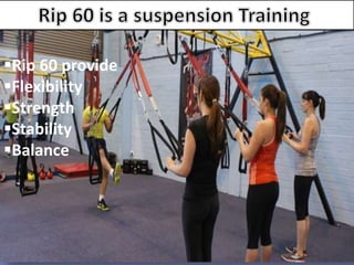 15
Rip 60 provide
Flexibility
Strength
Stability
Balance
 