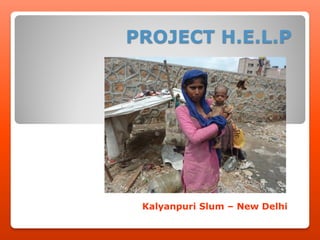 PROJECT H.E.L.P

Kalyanpuri Slum – New Delhi

 