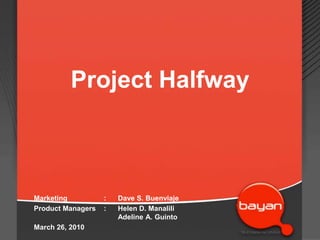 Project Halfway



Marketing          :   Dave S. Buenviaje
Product Managers   :   Helen D. Manalili
                       Adeline A. Guinto
March 26, 2010
 