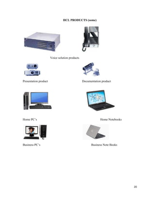 20
HCL PRODUCTS (some)
Voice solution products
Presentation product Documentation product
Home PC‟s Home Notebooks
Business PC‟s Business Note Books
 