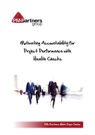 Motivating Accountability for
 Project Performance with
      Health Checks




            PM-Partners White Paper Series
 