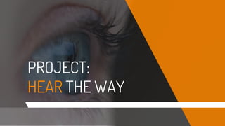 PROJECT:
HEAR THE WAY
 