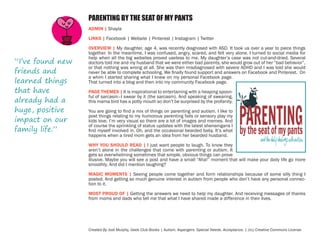 PARENTING BY THE SEAT OF MY PANTS
ADMIN | Shayla
LINKS | Facebook | Website | Pinterest | Instagram | Twitter

“I’ve found new
friends and
learned things
that have
already had a
huge, positive
impact on our
family life.”

OVERVIEW | My daughter, age 4, was recently diagnosed with ASD. It took us over a year to piece things
together. In the meantime, I was confused, angry, scared, and felt very alone. I turned to social media for
help when all the big websites proved useless to me. My daughter’s case was not cut-and-dried. Several
doctors told me and my husband that we were either bad parents, she would grow out of her “bad behavior”,
or that nothing was wrong at all. She was then misdiagnosed with severe ADHD and I was told she would
never be able to complete schooling. We finally found support and answers on Facebook and Pinterest. On
a whim I started sharing what I knew on my personal Facebook page.
That turned into a blog and then into my community Facebook page.
PAGE THEMES | It is inspirational to entertaining with a heaping spoonful of sarcasm–I swear by it (the sarcasm). And speaking of swearing,
this mama bird has a potty mouth so don’t be surprised by the profanity.
You are going to find a mix of things on parenting and autism. I like to
post things relating to my humorous parenting fails or sensory play my
kids love. I’m very visual so there are a lot of images and memes. And
of course the sprinkling of status updates with the latest shenanigans I
find myself involved in. Oh, and the occasional bearded baby. It’s what
happens when a tired mom gets an idea from her bearded husband.
WHY YOU SHOULD READ | I just want people to laugh. To know they
aren’t alone in the challenges that come with parenting or autism. It
gets so overwhelming sometimes that simple, obvious things can prove
illusive. Maybe you will see a post and have a small “Aha!” moment that will make your daily life go more
smoothly. And did I mention laughing?
MAGIC MOMENTS | Seeing people come together and form relationships because of some silly thing I
posted. And getting so much genuine interest in autism from people who don’t have any personal connection to it.
MOST PROUD OF | Getting the answers we need to help my daughter. And receiving messages of thanks
from moms and dads who tell me that what I have shared made a difference in their lives.

Created By Jodi Murphy, Geek Club Books | Autism. Aspergers. Special Needs. Acceptance. | (cc) Creative Commons License

 