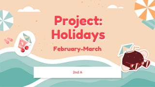 February-March
Project:
Holidays
2nd A
 
