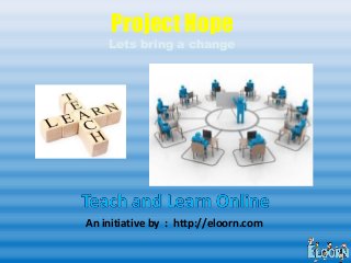 Project Hope 
Lets bring a change 
An initiative by : http://eloorn.com 
 