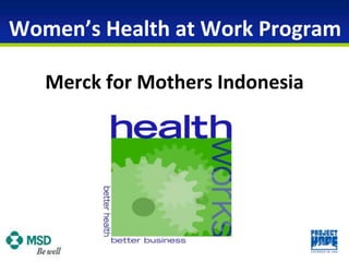 Women’s Health at Work Program
Merck for Mothers Indonesia
 