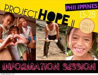 PROJE
          C
                                      LIPPINES
                            T HO        13-28
                                   PHI

                                PE II


   INFORMATION SESSION
Tuesday, February 1, 2011
 