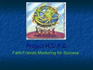 Project H.O.P.E.
Faith Friends Mentoring for Success

 