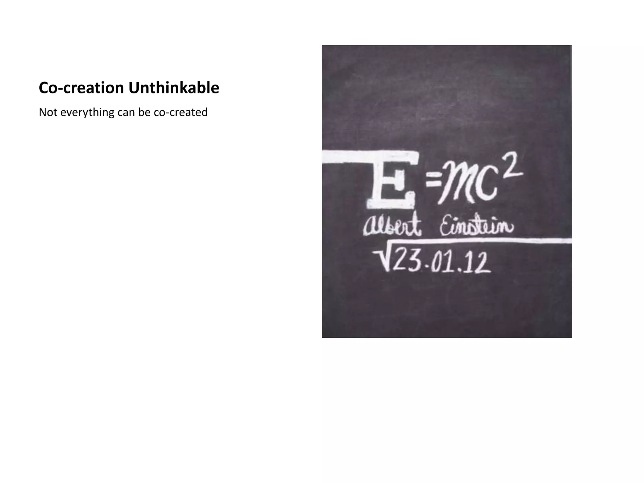 Co-creation Unthinkable
Not everything can be co-created
 