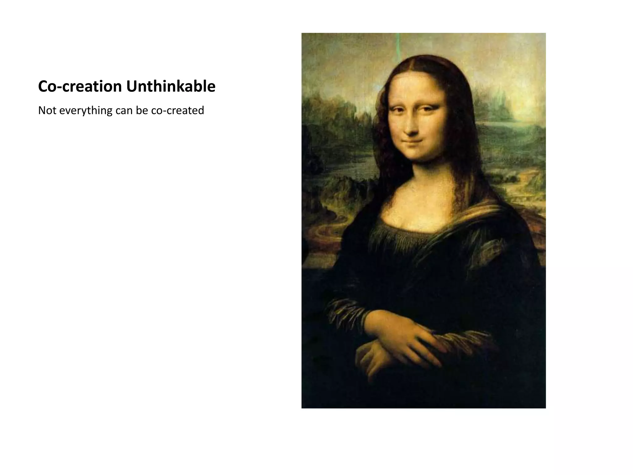 Co-creation Unthinkable
Not everything can be co-created
 