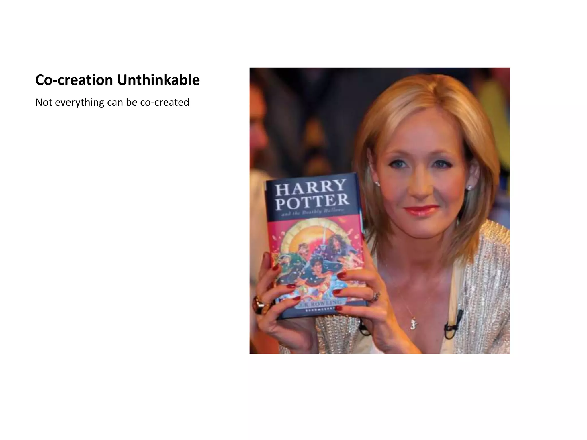 Co-creation Unthinkable
Not everything can be co-created
 