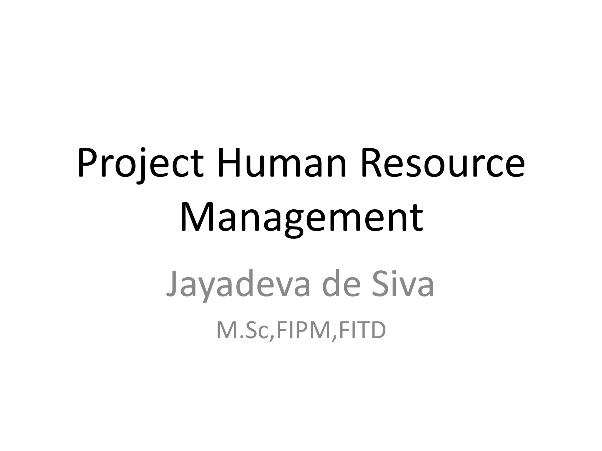 Project Human Resource
Management
Jayadeva de Siva
M.Sc,FIPM,FITD
 
