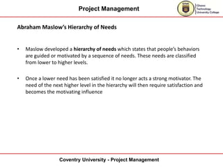 Project Management
Coventry University - Project Management
Abraham Maslow’s Hierarchy of Needs
• Maslow developed a hiera...