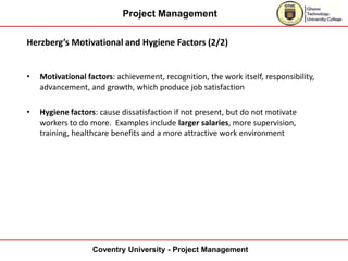 Project Management
Coventry University - Project Management
Herzberg’s Motivational and Hygiene Factors (2/2)
• Motivation...