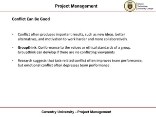 Project Management
Coventry University - Project Management
Conflict Can Be Good
• Conflict often produces important resul...