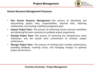 Project Management
Coventry University - Project Management
Human Resource Management Processes
• Plan Human Resource Mana...