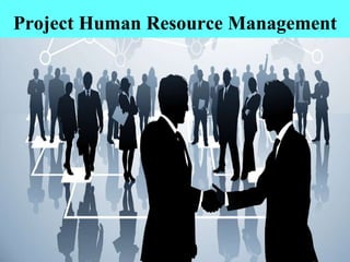Project Human Resource Management
 