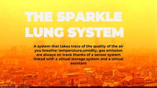 A system that takes trace of the quality of the air
you breathe: temperature,umidity, gas emission
are always on track thanks of a sensor system
linked with a virtual storage system and a virtual
assistant
 