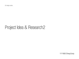 Project Idea & Research2
UX design studio
1111663 Chang Eunju
 