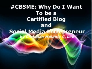 #CBSME: Why Do I Want
To be a
Certified Blog
and
Social Media Entrepreneur
by Christian Melanie C. Lee

Free Powerpoint Templates

Page 1

 