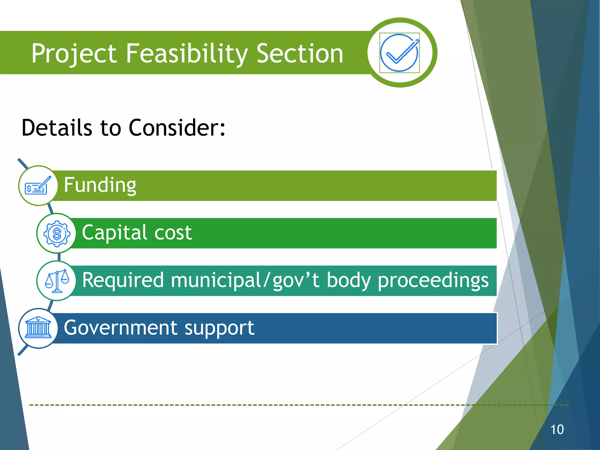 Funding
Capital cost
Required municipal/gov’t body proceedings
Government support
10
Project Feasibility Section
Details to Consider:
 