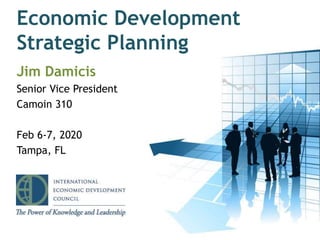 Jim Damicis
Senior Vice President
Camoin 310
Feb 6-7, 2020
Tampa, FL
1
Economic Development
Strategic Planning
 